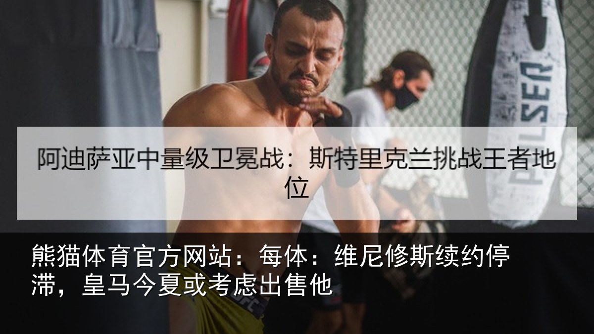 熊猫体育官方网站:每体:维尼修斯续约停滞,皇马相关情况