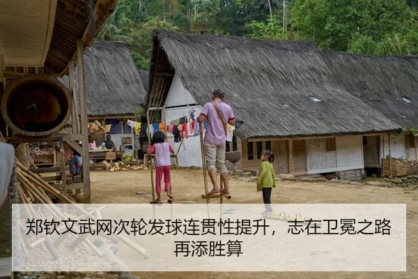 郑钦文武网次轮发球连贯性提升，志在卫冕之路再添胜算